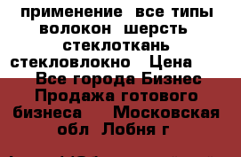 применение: все типы волокон, шерсть, стеклоткань,стекловлокно › Цена ­ 100 - Все города Бизнес » Продажа готового бизнеса   . Московская обл.,Лобня г.